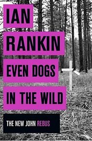 Even Dogs in the Wild - The New John Rebus