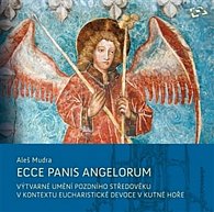 Ecce panis angelorum - Výtvarné umění pozdního středověku v kontextu eucharistické devoce v Kutné Hoře (kolem 1300–1620)