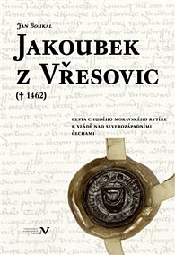 Jakoubek z Vřesovic († 1462) - Cesta chudého moravského rytíře k vládě nad severozápadními Čechami