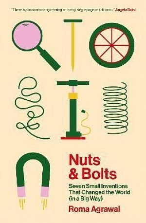 Nuts and Bolts: Seven Small Inventions That Changed the World (in a Big Way)