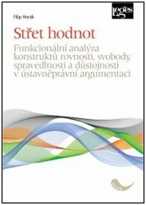 Střet hodnot - Funkcionální analýza konstruktů rovnosti, svobody, spravedlnosti a důstojnosti v ústavněprávní argumentaci