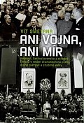 Ani vojna, ani mír - Velmoci, Československo a střední Evropa v sedmi dramatech na prahu druhé světové a studené války
