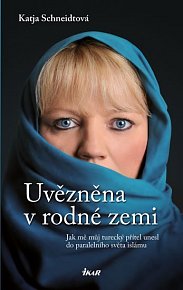 Uvězněna v rodné zemi - Jak mě můj turecký přítel unesl do paralelního světa islámu