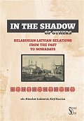 In the Shadow of Others - Belarusian-Latvian Relations from the Past to Nowadays