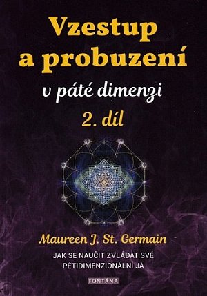 Vzestup a probuzení v páté dimenzi 2. díl - Jak se naučit zvládat své pětidimenzionální já