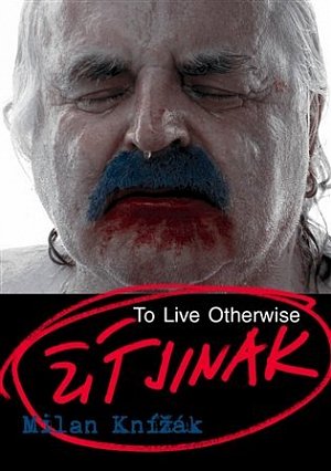 Milan Knížák - Žít jinak / To Live Otherwise