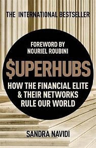 SuperHubs : How the Financial Elite and Their Networks Rule our World