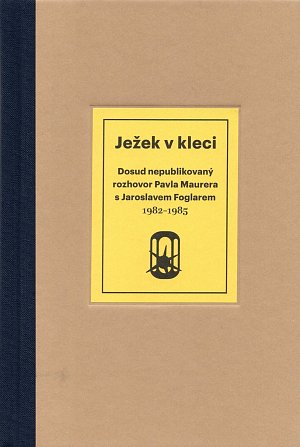 Ježek v kleci - Dosud nepublikovaný rozhovor Pavla Maurera s Jaroslavem Foglarem 1982-1985