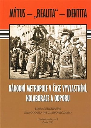 Národní metropole v čase vyvlastnění, kolaborace a odporu - Mýtus – „realita“ – identita