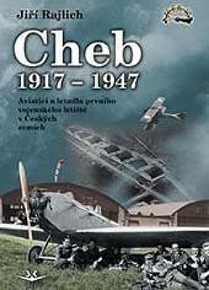 Cheb 1917-1947 - Aviatici a letadla prvního vojenského letiště v Českých zemích