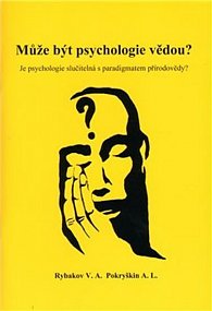 Může být psychologie vědou? Je psychologie slučitelná s paradigmatem Přírodovědy?