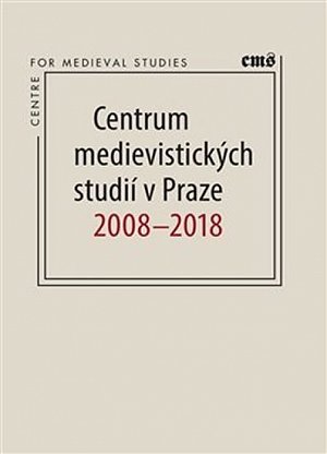 Centrum medievistických studií v Praze 2008 – 2018