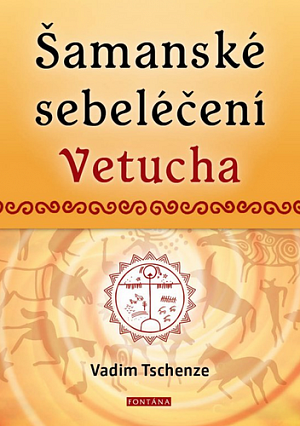 Šamanské sebeléčení Vetucha - Prastaré tajné učení ruských duchovních léčitelů