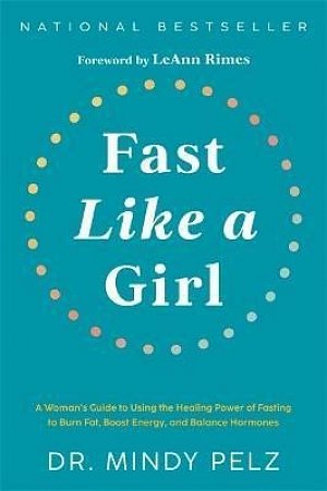 Fast Like a Girl: A Woman´s Guide to Using the Healing Power of Fasting to Burn Fat, Boost Energy, and Balance Hormones