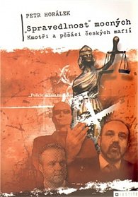 „Spravedlnost“ mocných - Kmotři a pěšáci českých mafií