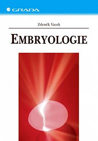 Embryologie - Učebnice pro studenty lékařství a oborů všeobecná sestra a porodní asistentka