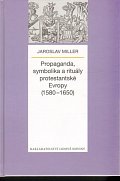 Propaganda, symbolika a rituály protestantské Evropy (1580-1650)