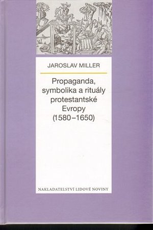 Propaganda, symbolika a rituály protestantské Evropy (1580-1650)