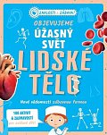 Objevujeme úžasný svět Lidské tělo - Nové vědomosti zábavnou formou