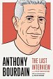 Anthony Bourdain: The Last Interview : And Other Conversations