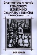 Životopisný slovník pedagógov jezuitského gymnázia v Trenčíne v rokoch 1649-1773