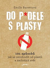 Do p*dele s plasty - 101 způsobů, jak se osvobodit od plastů a zachránit svět