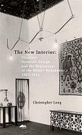 The New Interior - Viennese Domestic Design and the Beginnings of the Wiener Wohnkultur, 1907-1914