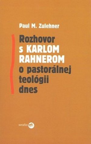 Rozhovor s Karlom Rahnerom o pastorálnej teológii dnes