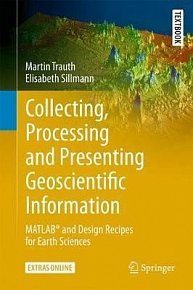 Collecting, Processing and Presenting Geoscientific Information : MATLAB (R) and Design Recipes for Earth Sciences