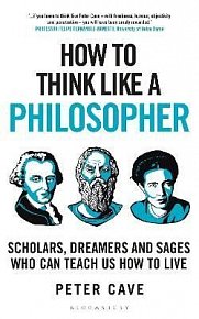 How to Think Like a Philosopher: Scholars, Dreamers and Sages Who Can Teach Us How to Live, 1.  vydání