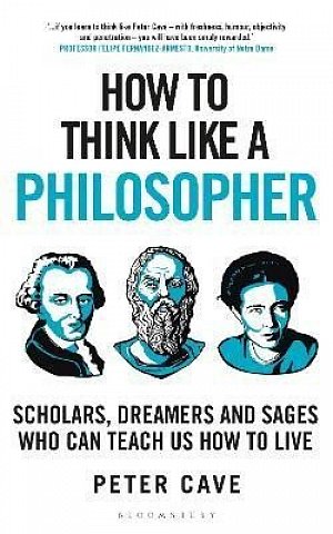 How to Think Like a Philosopher: Scholars, Dreamers and Sages Who Can Teach Us How to Live, 1.  vydání