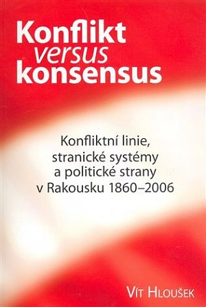 Konflikt versus konsensus: Konfliktní linie, stranické systémy a politické strany v Rakousku 1860–2006