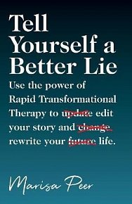 Tell Yourself a Better Lie : Use the power of Rapid Transformational Therapy to edit your story and rewrite your life.