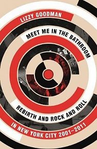 Meet Me in the Bathroom : Rebirth and Rock and Roll in New York City 2001-2011