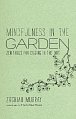 Mindfulness in the Garden: Zen Tools for Digging in the Dirt