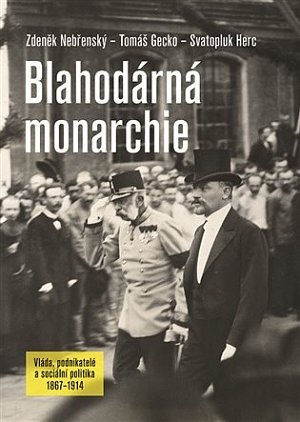 Blahodárná monarchie - Vláda, podnikatelé a sociální politika 1867-1914