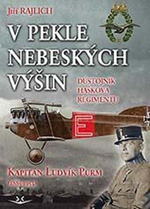 V pekle nebeských výšin: Důstojník Haškova regimentu Kapitán Ludvík Purm (1885-1953)