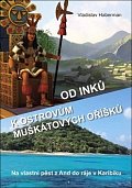 Od Inků k ostrovům muškátových oříšků - Na vlastní pěst z And do ráje v Karibiku (Pokračování „Z Moravy k mysu Horn… a ještě dále“)