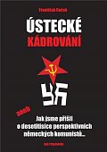 Ústecké kádrování aneb Jak jsme přišli o desetitisíce perspektivních německých komunistů...