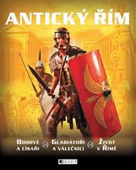 Antický Řím – bohové a císaři, gladiátoři a válečníci, život v Římě