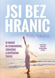 Jsi bez hranic - 10 kroků ke svobodnému, zdravému a úspěšnému životu