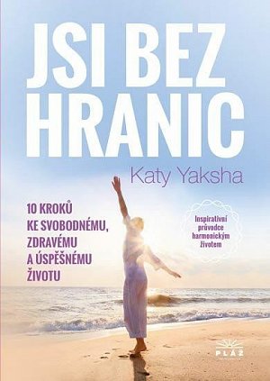 Jsi bez hranic - 10 kroků ke svobodnému, zdravému a úspěšnému životu