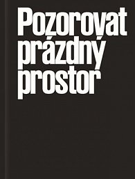 Pozorovat prázdný prostor - Tři současné podoby autorského neinterpretačního divadla