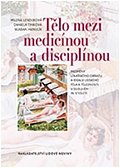 Tělo mezi medicínou a disciplínou - Proměny lékařského obrazu a ideálu lidského těla a tělesnosti v dlouhém 19. století