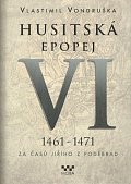 Husitská epopej VI. 1461 -1471 - Za časů Jiřího z Poděbrad, 1.  vydání