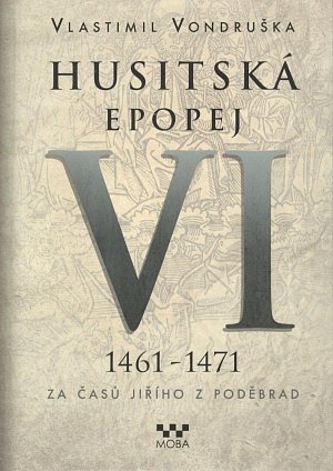 Husitská epopej VI. 1461 -1471 - Za časů Jiřího z Poděbrad, 1.  vydání