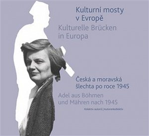 Kulturní mosty v Evropě - Česká a moravská šlechta po roce 1945 / Kulturelle Brücken in Europa - Adel aus Böhmen und Mähren nach 1945