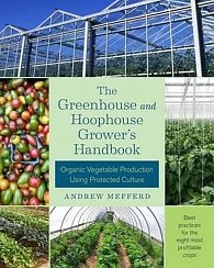 The Greenhouse and Hoophouse Grower´s Handbook : Organic Vegetable Production Using Protected Culture