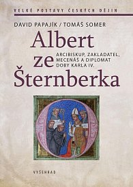 Albert ze Šternberka - Arcibiskup, zakladatel, mecenáš a diplomat doby Karla IV.