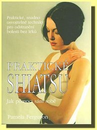 Praktické shiatsu - jak pomoci sám sobě